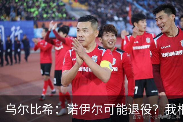 乌尔比希：诺伊尔可能退役？我根本就不知道他说了这些话